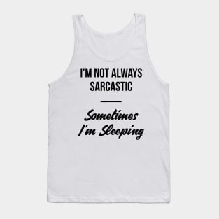 I'm not always sarcastic, sometimes I'm sleeping witty t-shirt Tank Top